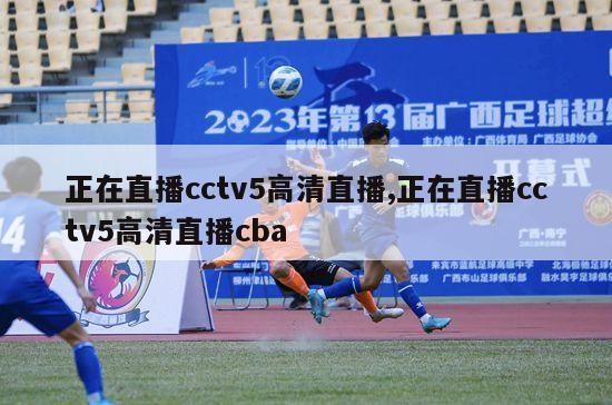 正在直播cctv5高清直播,正在直播cctv5高清直播cba