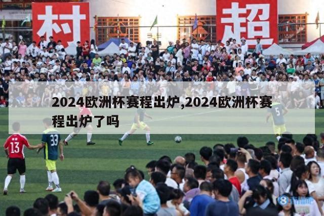 2024欧洲杯赛程出炉,2024欧洲杯赛程出炉了吗