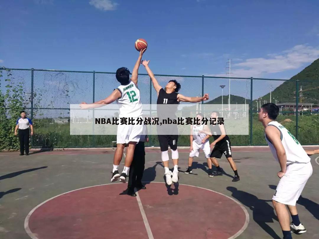 NBA比赛比分战况,nba比赛比分记录