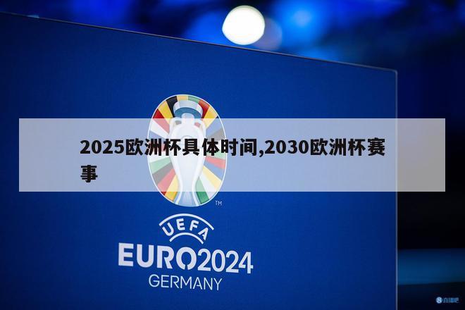 2025欧洲杯具体时间,2030欧洲杯赛事