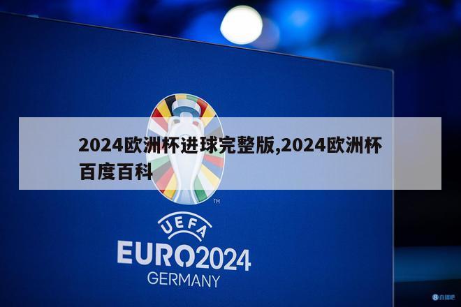 2024欧洲杯进球完整版,2024欧洲杯百度百科