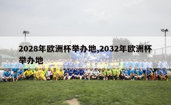 2028年欧洲杯举办地,2032年欧洲杯举办地