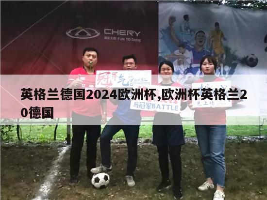 英格兰德国2024欧洲杯,欧洲杯英格兰20德国