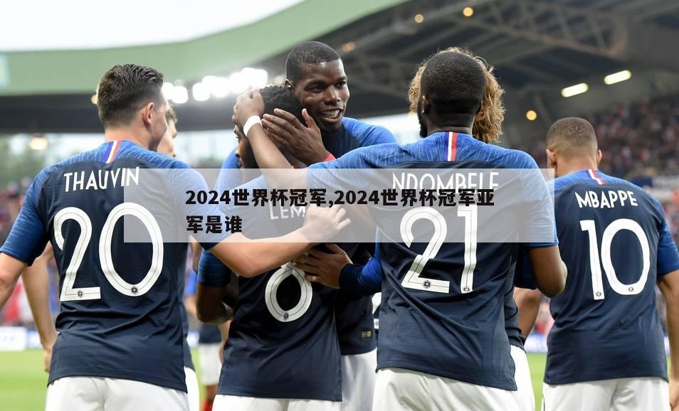 2024世界杯冠军,2024世界杯冠军亚军是谁