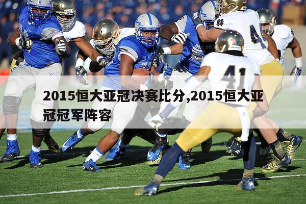 2015恒大亚冠决赛比分,2015恒大亚冠冠军阵容