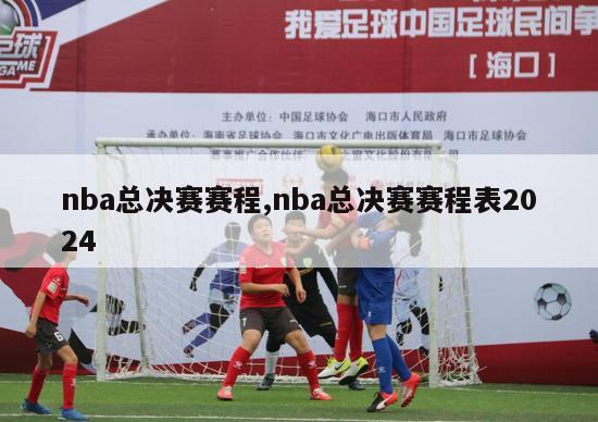 nba总决赛赛程,nba总决赛赛程表2024