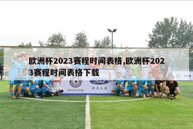 欧洲杯2023赛程时间表格,欧洲杯2023赛程时间表格下载