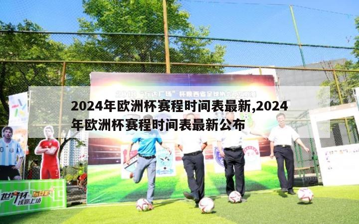 2024年欧洲杯赛程时间表最新,2024年欧洲杯赛程时间表最新公布